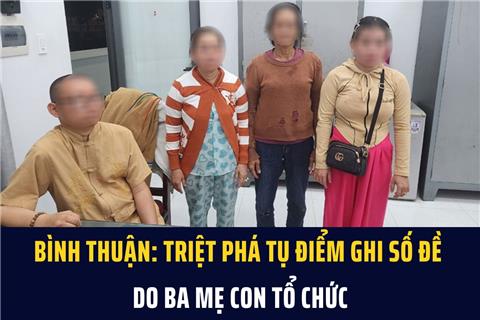 Bình Thuận: Triệt phá tụ điểm ghi số đề do 3 mẹ con tổ chức