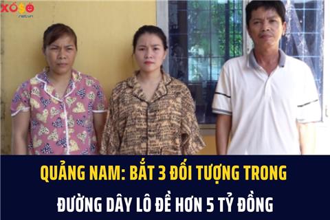 Quảng Nam: Bắt 3 đối tượng trong đường dây lô đề hơn 5 tỷ đồng