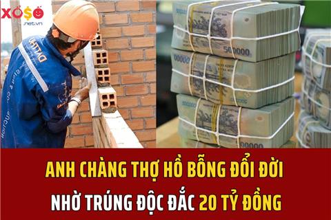 Anh chàng thợ hồ bỗng chốc đổi đời nhờ trúng độc đắc 20 tỷ đồng