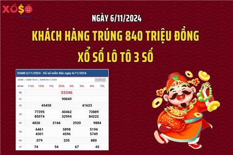 Ngày 6/11: Tìm thấy khách hàng trúng 840 triệu đồng xổ số lô tô 3 số 