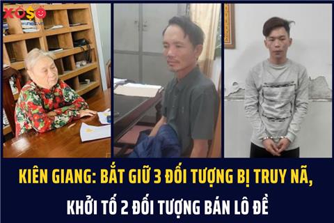 Kiên Giang: Bắt giữ 3 đối tượng bị truy nã, khởi tố 2 đối tượng bán lô đề