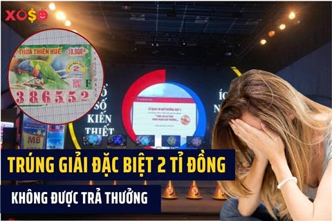  Trúng giải đặc biệt 2 tỉ đồng không được trả thưởng, ngỡ ngàng với lý do thực sự