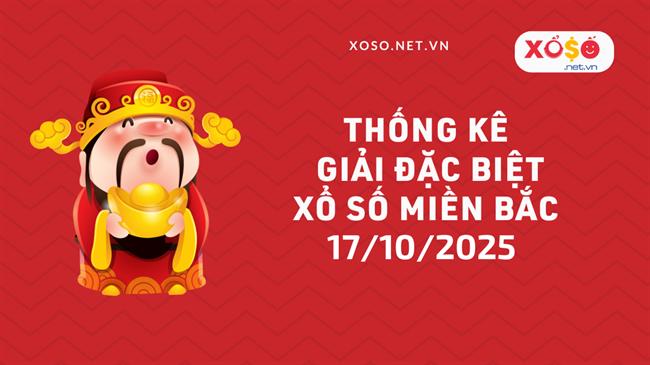 Thống kê giải đặc biệt Xổ số miền Bắc hôm nay Thứ 6 ngày 17/10/2025