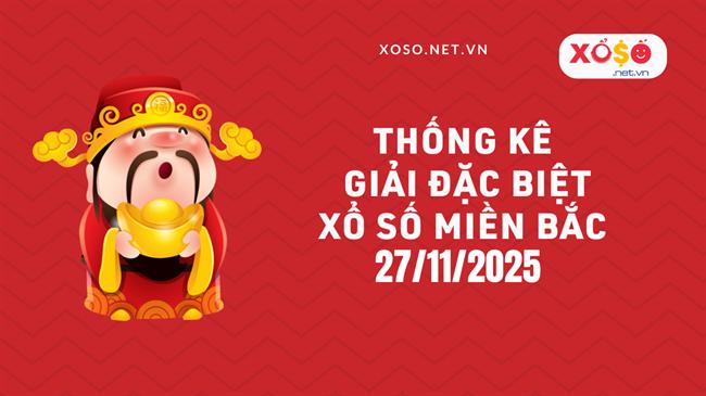 Thống kê giải đặc biệt Xổ số miền Bắc hôm nay Thứ 5 ngày 27/11/2025