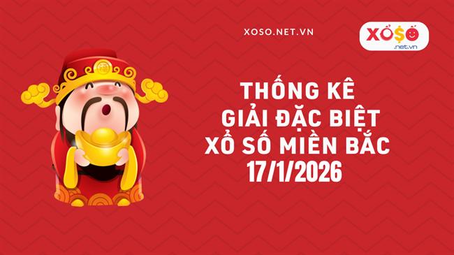 Thống kê giải đặc biệt Xổ số miền Bắc hôm nay Thứ 7 ngày 17/01/2026