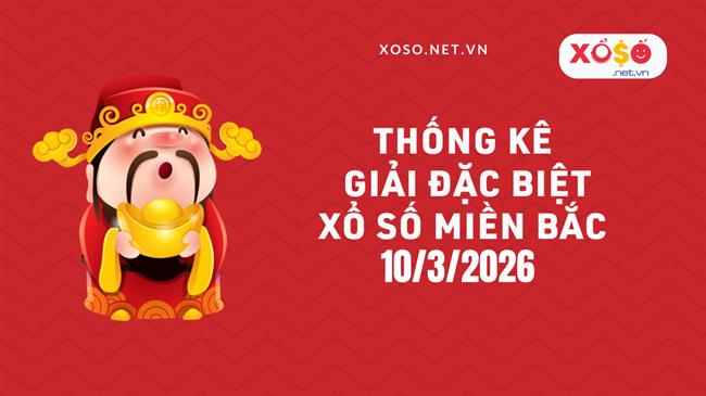 Thống kê giải đặc biệt Xổ số miền Bắc hôm nay Thứ 3 ngày 10/03/2026