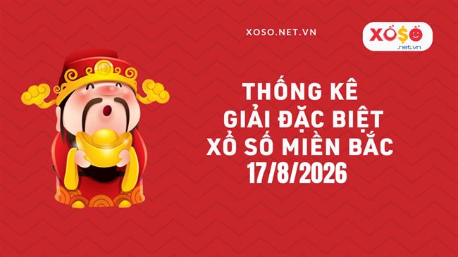 Thống kê giải đặc biệt Xổ số miền Bắc hôm nay Thứ 2 ngày 17/08/2026