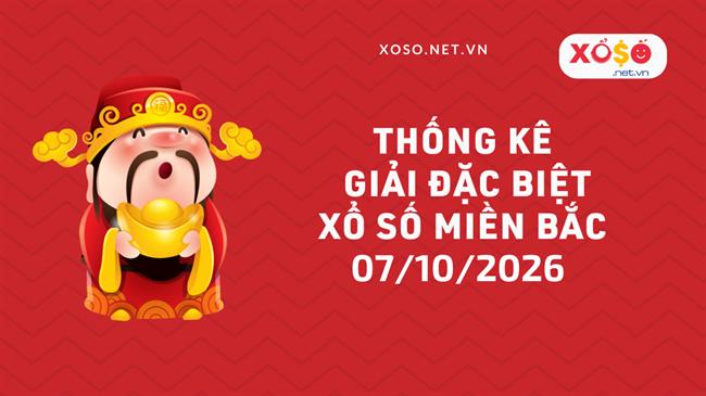 Thống kê giải đặc biệt Xổ số miền Bắc hôm nay Thứ 4 ngày 07/10/2026