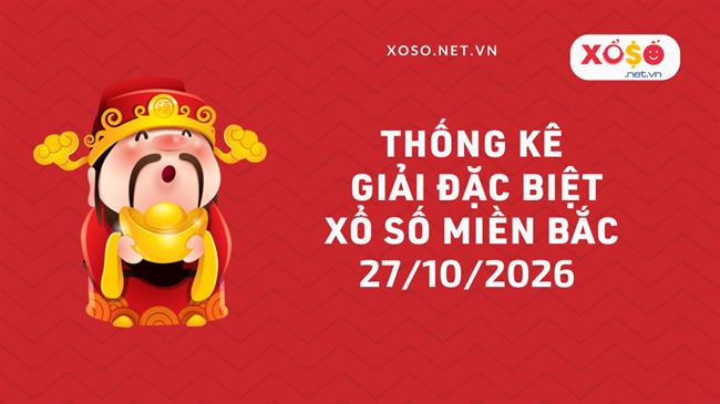 Thống kê giải đặc biệt Xổ số miền Bắc hôm nay Thứ 3 ngày 27/10/2026